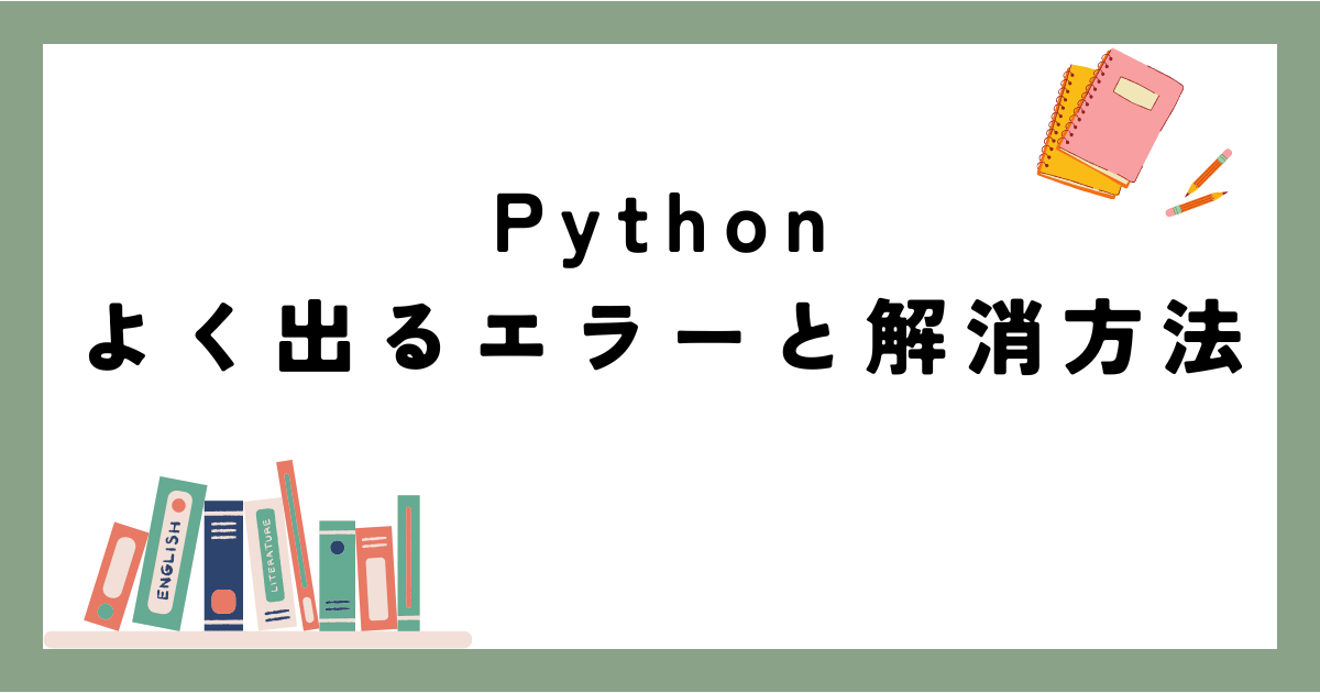 pythonのよく出るエラー一覧【コード・解決方法有】 | エンジニアの森