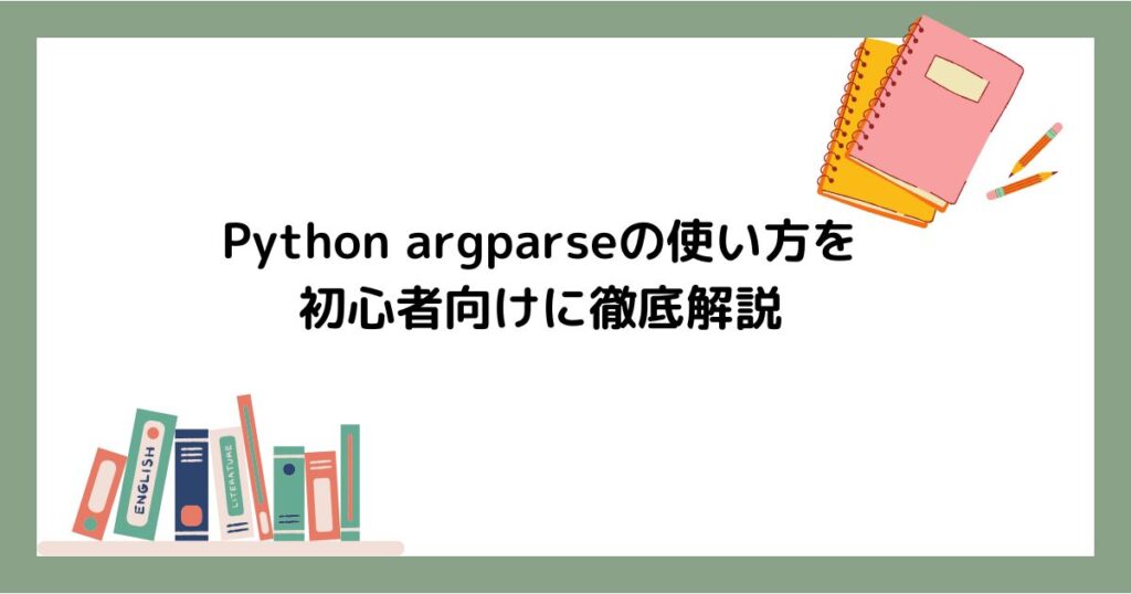 Python argparseの使い方を初心者向けに徹底解説